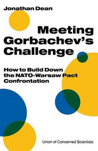 Cover image for Meeting Gorbachev's Challenge: How to Build Down the NATO-Warsaw Pact Confrontation