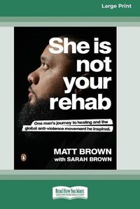 Cover image for She Is Not Your Rehab: One Man's Journey to Healing and the Global Anti-Violence Movement He Inspired
