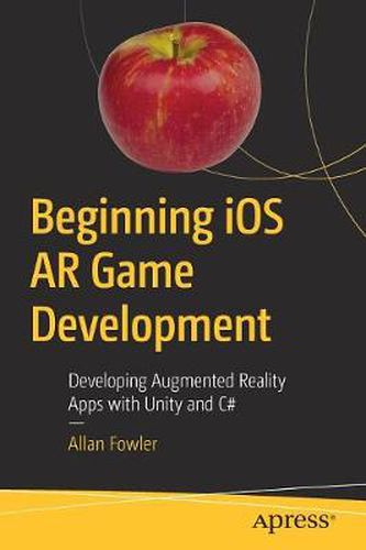 Cover image for Beginning iOS AR Game Development: Developing Augmented Reality Apps with Unity and C#