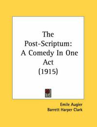 Cover image for The Post-Scriptum: A Comedy in One Act (1915)