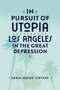 Cover image for In Pursuit of Utopia: Los Angeles in the Great Depression