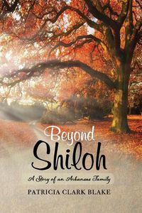 Cover image for Beyond Shiloh: A Story of an Arkansas Family