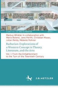 Cover image for Barbarian: Explorations of a Western Concept in Theory, Literature, and the Arts: Vol. I: From the Enlightenment to the Turn of the Twentieth Century