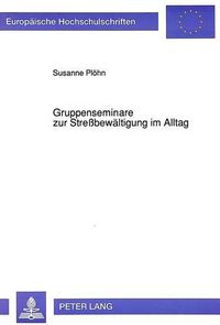 Cover image for Gruppenseminare Zur Stressbewaeltigung Im Alltag: Eine Empirische Untersuchung Zur Ueberpruefung Der Wirkungsweise Personenzentrierter Und Verhaltenstherapeutischer Interventionen