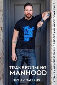 Cover image for Transforming Manhood: A trans man's quest to build bridges and knock down walls