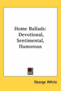 Cover image for Home Ballads: Devotional, Sentimental, Humorous