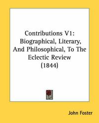 Cover image for Contributions V1: Biographical, Literary, and Philosophical, to the Eclectic Review (1844)