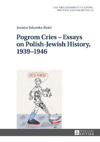 Cover image for Pogrom Cries - Essays on Polish-Jewish History, 1939-1946