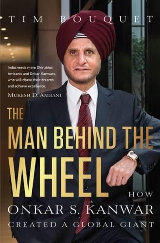 Cover image for The Man Behind the Wheel: How Onkar S. Kanwar Created a Global Giant