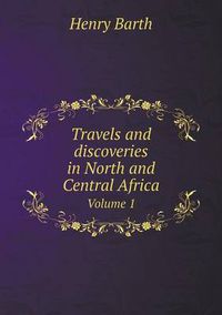 Cover image for Travels and discoveries in North and Central Africa Volume 1