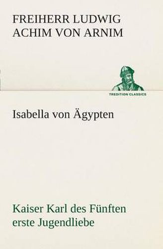 Cover image for Isabella von AEgypten Kaiser Karl des Funften erste Jugendliebe