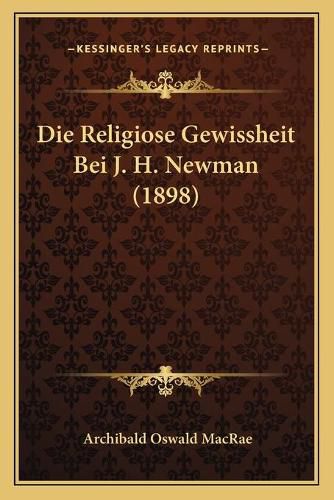 Die Religiose Gewissheit Bei J. H. Newman (1898)