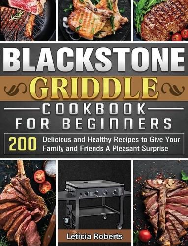 Cover image for Blackstone Griddle Cookbook for Beginners: 200 Delicious and Healthy Recipes to Give Your Family and Friends A Pleasant Surprise