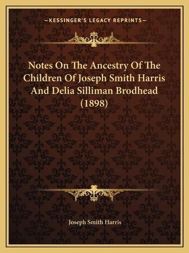 Notes on the Ancestry of the Children of Joseph Smith Harris and Delia Silliman Brodhead (1898)