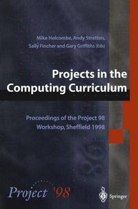 Cover image for Projects in the Computing Curriculum: Proceedings of the Project 98 Workshop, Sheffield 1998