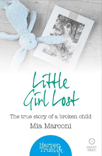 Cover image for Little Girl Lost: The True Story of a Broken Child