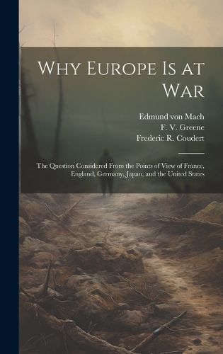 Cover image for Why Europe is at War; the Question Considered From the Points of View of France, England, Germany, Japan, and the United States