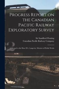 Cover image for Progress Report on the Canadian Pacific Railway Exploratory Survey [microform]: Addressed to the Hon. H.L. Langevin, Minister of Public Works