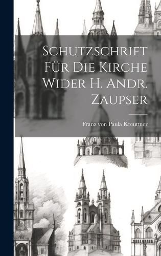 Cover image for Schutzschrift Fuer Die Kirche Wider H. Andr. Zaupser