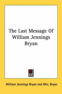 Cover image for The Last Message of William Jennings Bryan