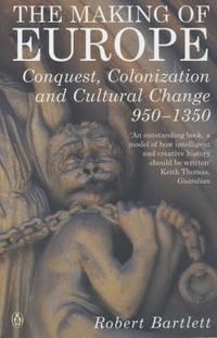 Cover image for The Making of Europe: Conquest, Colonization and Cultural Change 950 - 1350