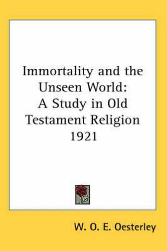 Cover image for Immortality and the Unseen World: A Study in Old Testament Religion 1921