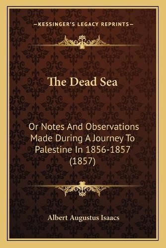 The Dead Sea: Or Notes and Observations Made During a Journey to Palestine in 1856-1857 (1857)