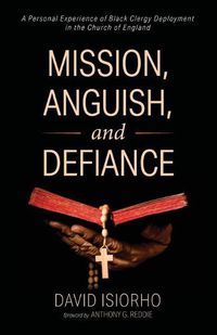 Cover image for Mission, Anguish, and Defiance: A Personal Experience of Black Clergy Deployment in the Church of England