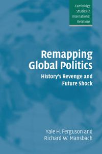 Cover image for Remapping Global Politics: History's Revenge and Future Shock