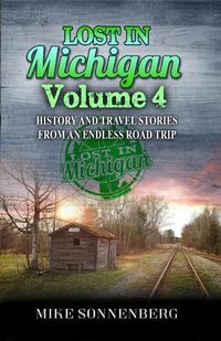 Cover image for Lost In Michigan Volume 4: History and Travel Stories from an Endless Road Trip