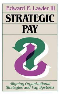 Cover image for Strategic Pay: Aligning Organizational Strategies and Pay Systems