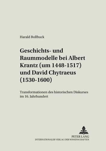 Cover image for Geschichts- Und Raummodelle Bei Albert Krantz (Um 1448-1517) Und David Chytraeus (1530-1600): Transformationen Des Historischen Diskurses Im 16. Jahrhundert