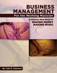 Cover image for Business Management for the Working Musician: A Step-by-Step Guide for Making Money Making Music