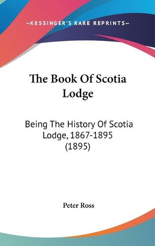 The Book of Scotia Lodge: Being the History of Scotia Lodge, 1867-1895 (1895)