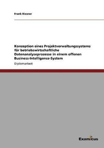 Cover image for Konzeption eines Projektverwaltungssystems fur betriebswirtschaftliche Datenanalyseprozesse in einem offenen Business-Intelligence-System