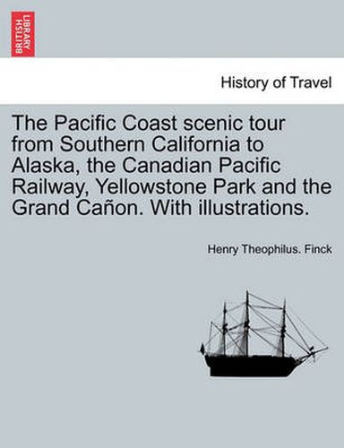 Cover image for The Pacific Coast Scenic Tour from Southern California to Alaska, the Canadian Pacific Railway, Yellowstone Park and the Grand Ca on. with Illustrations.