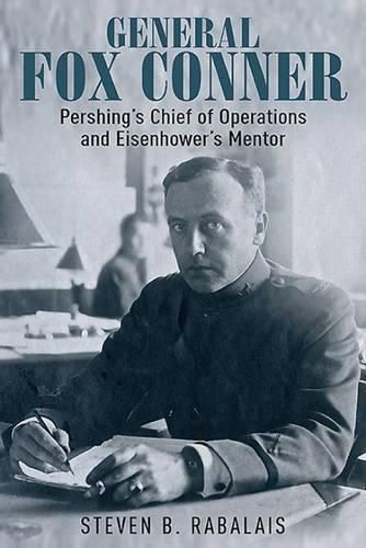 Cover image for General Fox Conner: Pershing'S Chief of Operations and Eisenhower's Mentor