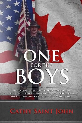 One For The Boys: The Poignant and Heartbreaking True Story of SGT. John W. Blake, a Newfoundlander from Canada who Volunteered and Served in the Vietnam War.