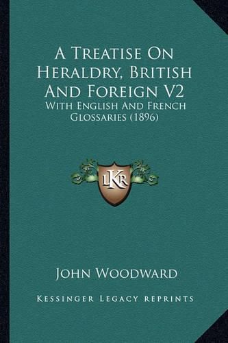 A Treatise on Heraldry, British and Foreign V2: With English and French Glossaries (1896)