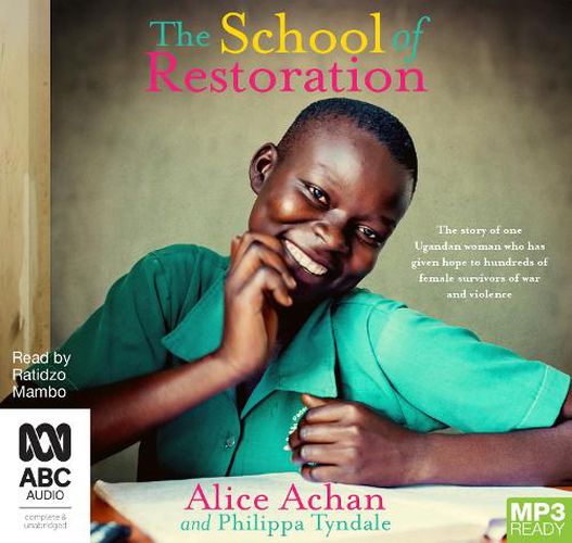 Cover image for The School Of Restoration: The story of one Ugandan woman who has given hope to hundreds of female survivors of war and violence