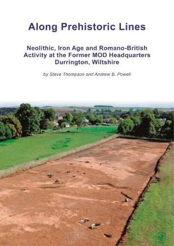 Cover image for Along Prehistoric Lines: Neolithic, Iron Age and Romano-British activity at the former MOD Headquarters, Durrington, Wiltshire