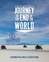 Cover image for Journey to the End of the World: The Expedition 65 Motorcycle Adventure Ride from Colombia to Ushuaia