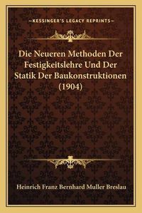 Cover image for Die Neueren Methoden Der Festigkeitslehre Und Der Statik Der Baukonstruktionen (1904)