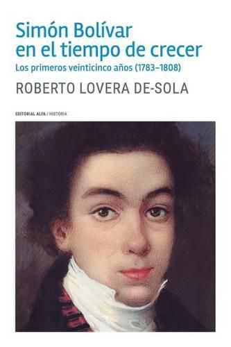 Simon Bolivar en el tiempo de crecer: Los primeros veinticinco anos (1783-1808)