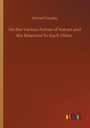 Cover image for On the Various Forces of Nature and the Relations To Each Other