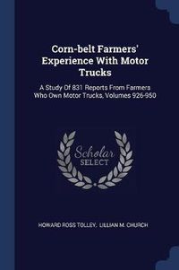 Cover image for Corn-Belt Farmers' Experience with Motor Trucks: A Study of 831 Reports from Farmers Who Own Motor Trucks, Volumes 926-950