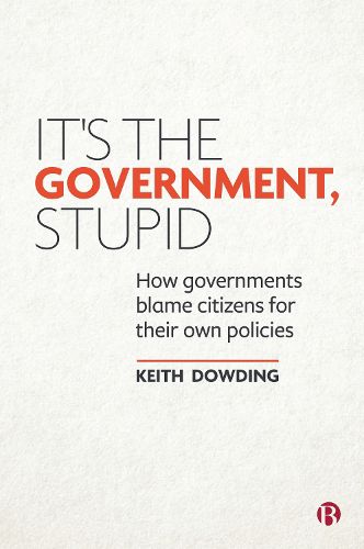 Cover image for It's the Government, Stupid: How Governments Blame Citizens for Their Own Policies