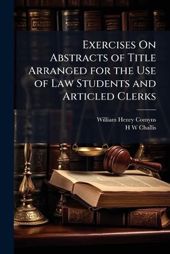 Cover image for Exercises On Abstracts of Title Arranged for the Use of Law Students and Articled Clerks