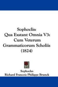 Cover image for Sophoclis: Qua Exstant Omnia V3: Cum Veterum Grammaticorum Scholiis (1824)