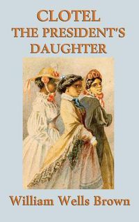 Cover image for Clotel -Or- The President's Daughter